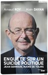 Enquête sur un suicide politique - Jean Germain, maire de Tours - Arnaud Roy ; Alain Dayan - 9782749148557