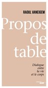Propos de table - Dialogue entre la vie et le corps - Raoul Vaneigem - 9782749155746