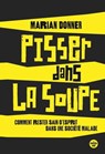 Pisser dans la soupe - Comment rester sain d'esprit dans une société malade - Marian Donner - 9782749166834