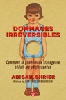 Dommages irréversibles - Comment le phénomène transgenre séduit les adolescentes - Abigail Shrier ; Jean-François Braunstein - 9782749172187