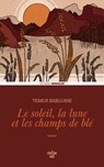 Le soleil, la lune et les champs de blé - Temur Babluani - 9782749174365