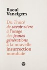Du Traité de savoir-vivre à l usage des jeunes générations à la nouvelle insurrection mondiale - Raoul Vaneigem - 9782749176987