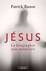 Jésus, la biographie non autorisée - Patrick Banon - 9782749919034