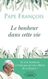 Le bonheur dans cette vie - Pape Francois - 9782749943787