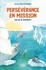 Persévérance en mission - Cap sur le Groenland ! - Elsa Pény-Etienne ; Jean-Louis Étienne - 9782749963471