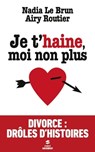 Je t'haine, moi non plus - Nadia Le Brun ; Airy Routier - 9782754068123