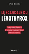 Le scandale du Levothyrox - Une patiente dénonce le nouveau traitement et ses effets secondaires - Sylvie Robache - 9782755651898