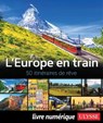 L'Europe en train - 50 itinéraires de rêve - Collectif Ulysse - 9782765877639