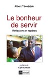 Le bonheur de servir - Réflexions et repères - Albert Tévoedjrè ; Kofi Annan - 9782809809701