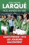 Nos Années en vert - Jean-Michel Larqué - 9782810008940