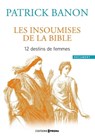 Les insoumises de la Bible - 12 destins de femmes - Patrick Banon - 9782810437030