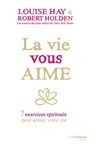La vie vous aime - 7 exercices spirituels pour aimer votre vie - Louise Hay ; Robert Holden - 9782813213518