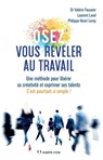 Osez vous révéler au travail - Une méthode pour libérer sa créativité et exprimer ses talents - Valérie Foussier ; Laurent Laval ; Philippe-Henri Leroy - 9782813213587