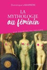 La mythologie au féminin - Aux sources du sexisme - Dominique Labarrière - 9782813222220