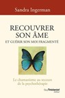 Recouvrer son âme et guérir son moi fragmenté - Le chamanisme au secours de la psychothérapie - 8ème édition - Sandra Ingerman ; Michael Harner - 9782813235022