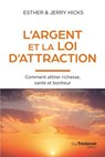 L'Argent et la loi de l'attraction - Comment attirer richesse, santé et bonheur - Esther Hicks ; Jerry Hicks - 9782813237347