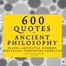 600 Quotes of Ancient Philosophy: Confucius, Epictetus, Marcus Aurelius, Plato, Socrates, Aristotle - Plato ; Marcus Aurelius ; Epictetus ; Confucius - 9782821109322