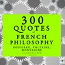 300 Quotes of French Philosophy: Montaigne, Rousseau, Voltaire - Voltaire ; Jean-Jacques Rousseau ; Michel de Montaigne - 9782821109407