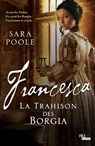 Francesca la Trahison des Borgia - Sara Poole - 9782822409476
