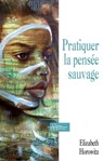 Pratiquer la pensée sauvage - Élisabeth Horowitz - 9782844548634