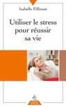 Utiliser le stress pour réussir sa vie - Isabelle Filliozat - 9782844548702