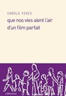 Que nos vies aient l'air d'un film parfait - Carole Fives - 9782847422016
