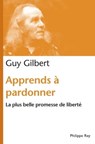 Apprends à pardonner. La plus belle promesse de liberté - Guy Gilbert - 9782848762722