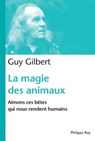 La Magie des animaux. Aimons ces bêtes qui nous rendent humains - Guy Gilbert - 9782848762760