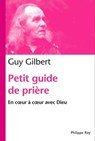 Petit guide de prière. En coeur à coeur avec Dieu - Guy Gilbert - 9782848762821