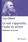 La nuit s'approche, l'aube va arriver : Méditation sur la mort - Guy Gilbert - 9782848764047