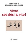 Vivre ses désirs, vite ! - Sophie Cadalen ; Bernadette Costa-Prades - 9782848765174