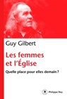 Les femmes dans l'Eglise - Quelle place pour elle demain ? - Guy Gilbert - 9782848767475