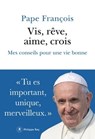 Vis, rêve, aime, crois - Mes conseils pour une vie bonne - Pape Francois - 9782848769837