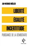 Liberté, égalité, incertitude - Puissance de la démocratie - Jan-Werner Muller - 9782850611025
