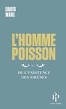 L'Homme-poisson - Ou de l'existence des sirènes - David Wahl - 9782850613142