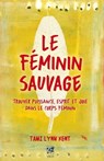Le féminin sauvage - Trouver puissance, esprit et joie dans le corps féminin - Tami Lynn Kent - 9782858298488