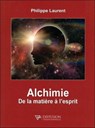 Alchimie - De la matière à l'esprit - Philippe Laurent - 9782908353921