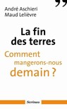 La fin des terres - Comment mangerons-nous demain ? - André Aschieri ; Maud Lelièvre - 9782919755714