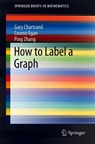 How to Label a Graph - Gary Chartrand ; Cooroo Egan ; Ping Zhang - 9783030168629