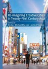 Re-Imagining Creative Cities in Twenty-First Century Asia - GU,  Xin ; Lim, Michael Kho ; O'Connor, Justin - 9783030462932