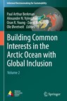 Building Common Interests in the Arctic Ocean with Global Inclusion - Paul Arthur Berkman ; Alexander N. Vylegzhanin ; Oran R. Young ; David A. Balton ; Ole Rasmus Ovretveit - 9783030893118