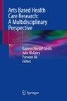 Arts Based Health Care Research: A Multidisciplinary Perspective - Kathryn Hinsliff-Smith ; Julie McGarry ; Parveen Ali - 9783030944223