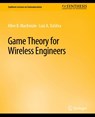 Game Theory for Wireless Engineers - Allen B. MacKenzie ; Luiz A. DaSilva - 9783031005442