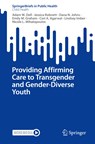 Providing Affirming Care to Transgender and Gender-Diverse Youth - Adam W. Dell ; Jessica Robnett ; Dana N. Johns ; Emily M. Graham ; Cori A. Agarwal ; Lindsey Imber ; Nicole L. Mihalopoulos - 9783031184543