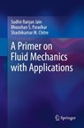 A Primer on Fluid Mechanics with Applications - Sudhir Ranjan Jain ; Bhooshan S. Paradkar ; Shashikumar M. Chitre - 9783031204869