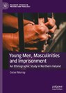 Young Men, Masculinities and Imprisonment - Conor Murray - 9783031333972