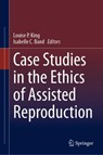 Case Studies in the Ethics of Assisted Reproduction - Louise P. King ; Isabelle C. Band - 9783031412141