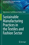 Sustainable Manufacturing Practices in the Textiles and Fashion Sector - Subramanian Senthilkannan Muthu - 9783031513619