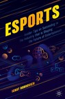 Esports: Insider Tips on Succeeding in the Industry That Is Shaping the Future of Entertainment - Ignat Bobrovich - 9783031572647