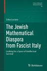 The Jewish Mathematical Diaspora from Fascist Italy: Looking for a Space of Intellectual Survival - Erika Luciano - 9783031648953